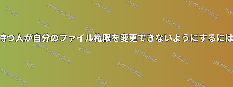 リモートアクセス権限を持つ人が自分のファイル権限を変更できないようにするにはどうすればよいですか？