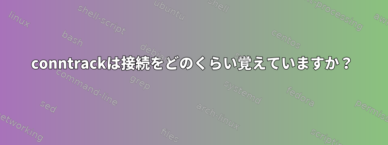 conntrackは接続をどのくらい覚えていますか？