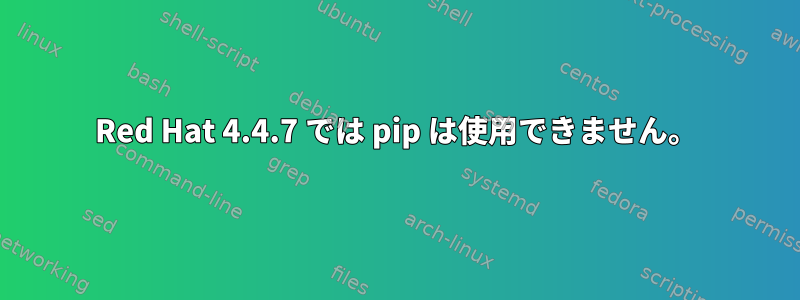 Red Hat 4.4.7 では pip は使用できません。