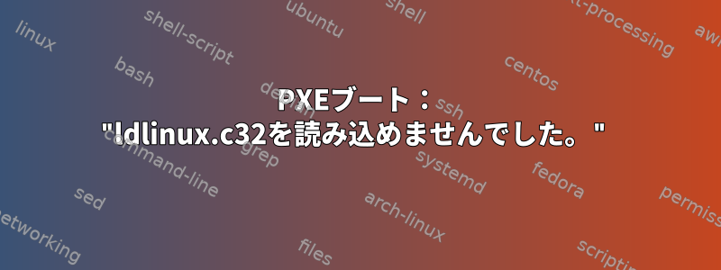 PXEブート： "ldlinux.c32を読み込めませんでした。"