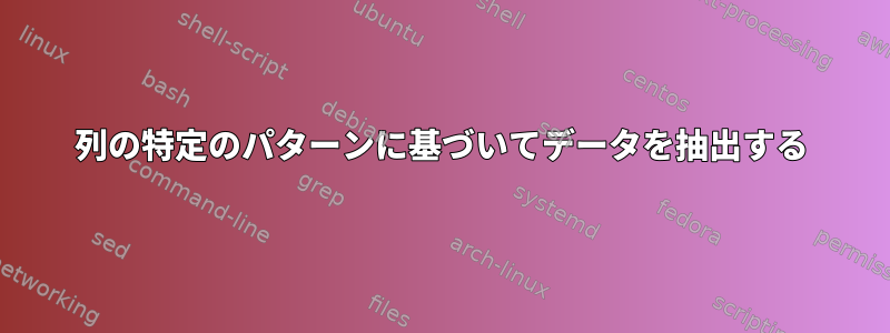 列の特定のパターンに基づいてデータを抽出する