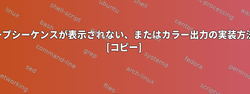 リダイレクトストリームにエスケープシーケンスが表示されない、またはカラー出力の実装方法が表示されないのはなぜですか？ [コピー]