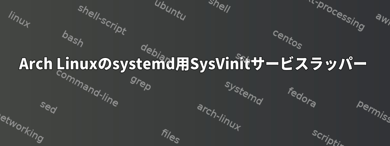 Arch Linuxのsystemd用SysVinitサービスラッパー