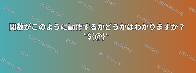 関数がこのように動作するかどうかはわかりますか？ "${@}"