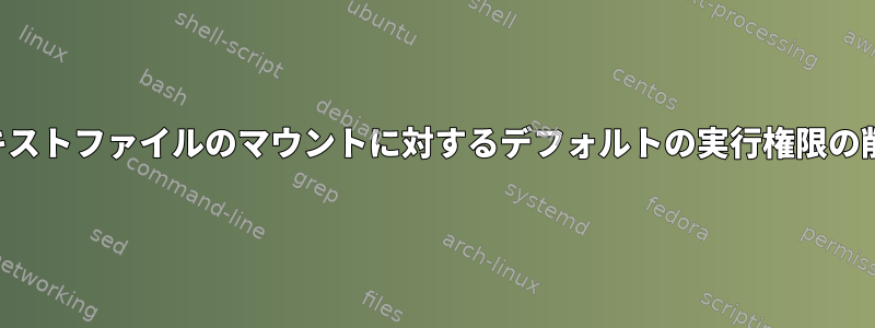 テキストファイルのマウントに対するデフォルトの実行権限の削除