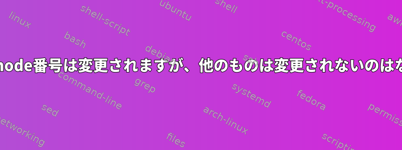 ファイルのinode番号は変更されますが、他のものは変更されないのはなぜですか？