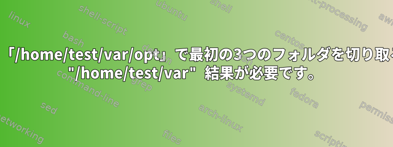 このエコー「/home/test/var/opt」で最初の3つのフォルダを切り取る方法は？ "/home/test/var" 結果が必要です。