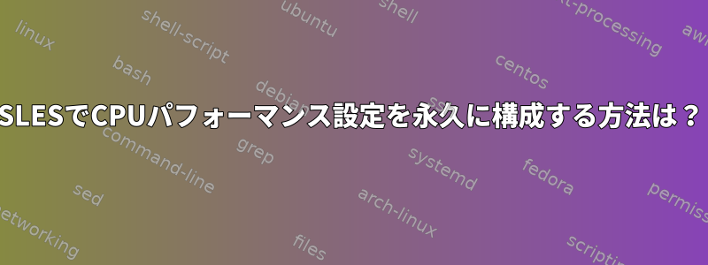 SLESでCPUパフォーマンス設定を永久に構成する方法は？