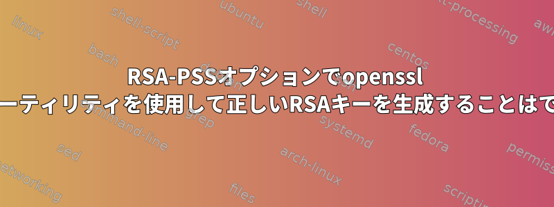 RSA-PSSオプションでopenssl genpkeyユーティリティを使用して正しいRSAキーを生成することはできません。