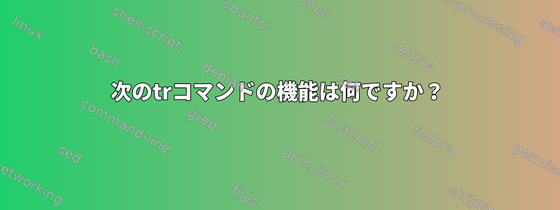 次のtrコマンドの機能は何ですか？