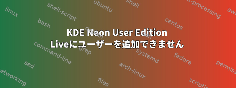 KDE Neon User Edition Liveにユーザーを追加できません