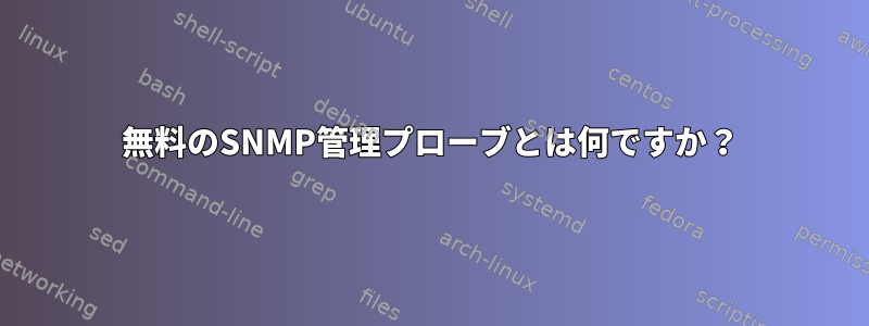 無料のSNMP管理プローブとは何ですか？