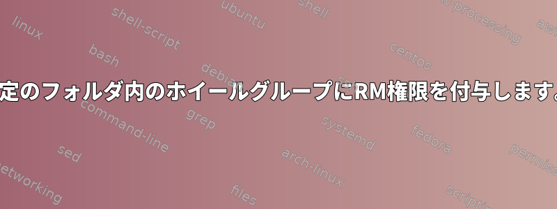 特定のフォルダ内のホイールグループにRM権限を付与します。