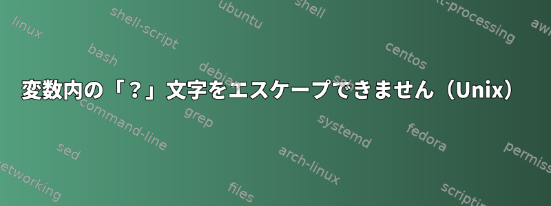 変数内の「？」文字をエスケープできません（Unix）