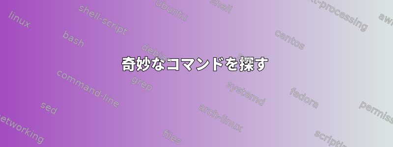 奇妙なコマンドを探す