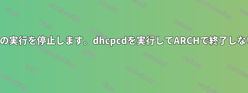 ジョブの実行を停止します。dhcpcdを実行してARCHで終了しない場合