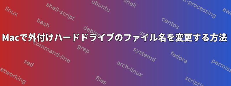 Macで外付けハードドライブのファイル名を変更する方法