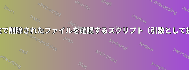 秒単位で削除されたファイルを確認するスクリプト（引数として提供）