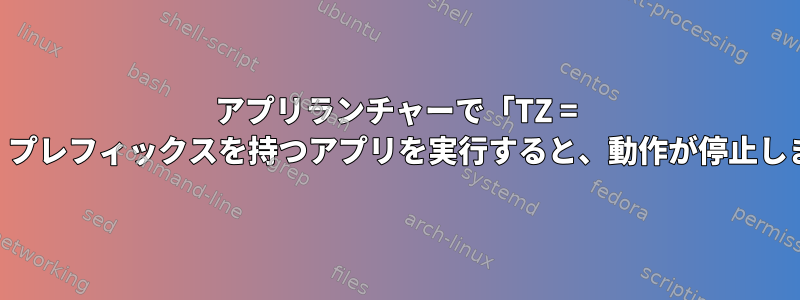 アプリランチャーで「TZ = UTC」プレフィックスを持つアプリを実行すると、動作が停止します。