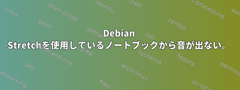 Debian Stretchを使用しているノートブックから音が出ない。