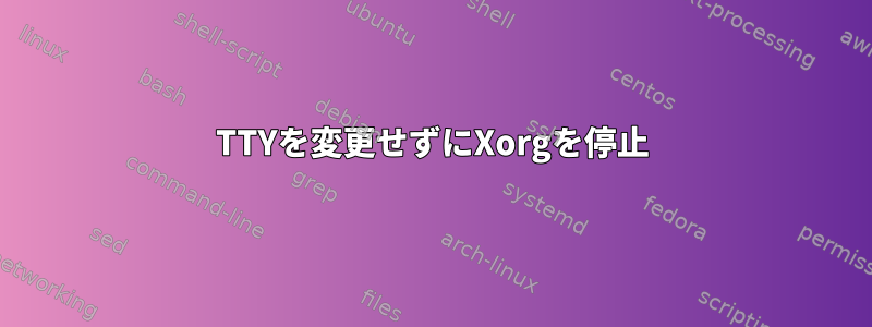 TTYを変更せずにXorgを停止