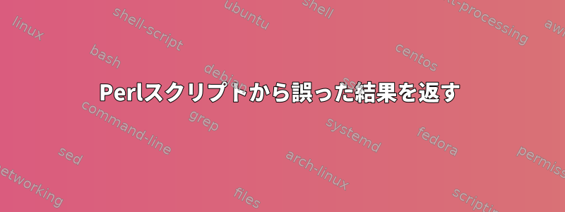 Perlスクリプトから誤った結果を返す