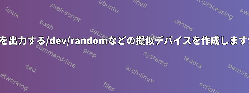 少数を出力する/dev/randomなどの擬似デバイスを作成しますか？