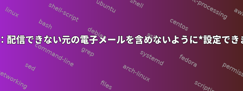 Postfix：配信できない元の電子メールを含めないように*設定できますか？