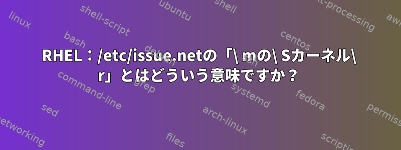 RHEL：/etc/issue.netの「\ mの\ Sカーネル\ r」とはどういう意味ですか？