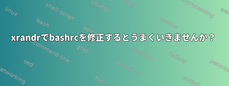 xrandrでbashrcを修正するとうまくいきませんか？