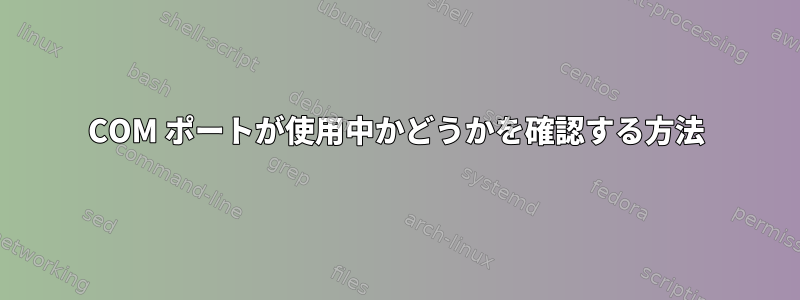 COM ポートが使用中かどうかを確認する方法