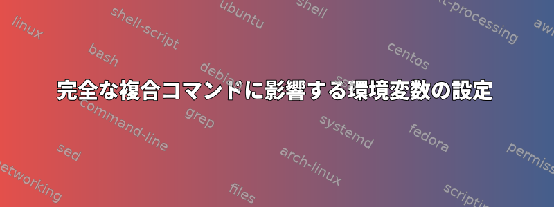 完全な複合コマンドに影響する環境変数の設定