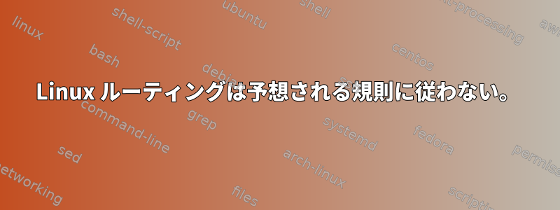 Linux ルーティングは予想される規則に従わない。