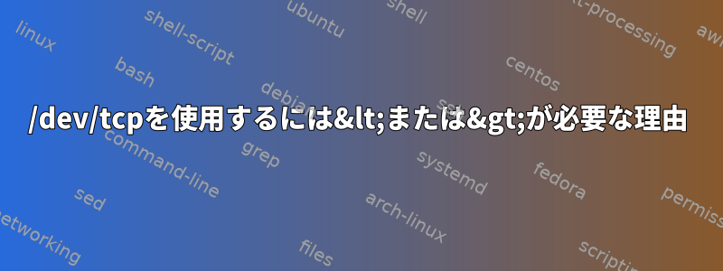 /dev/tcpを使用するには&lt;または&gt;が必要な理由