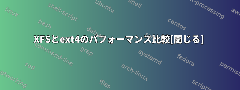 XFSとext4のパフォーマンス比較[閉じる]