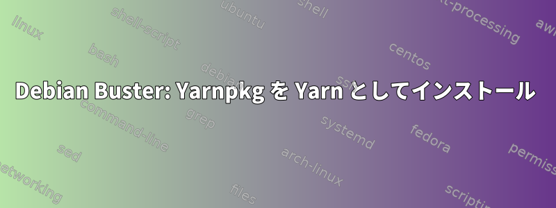 Debian Buster: Yarnpkg を Yarn としてインストール