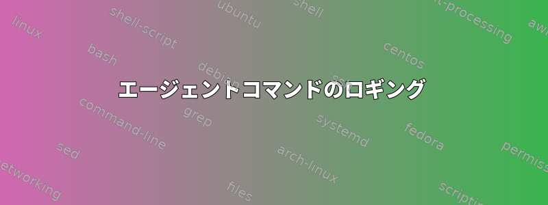 エージェントコマンドのロギング