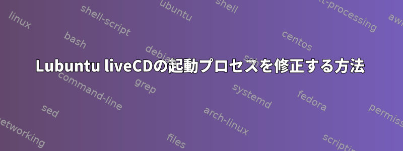 Lubuntu liveCDの起動プロセスを修正する方法