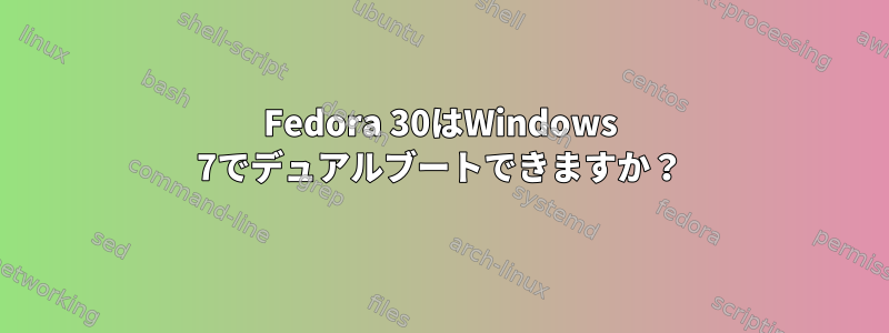 Fedora 30はWindows 7でデュアルブートできますか？