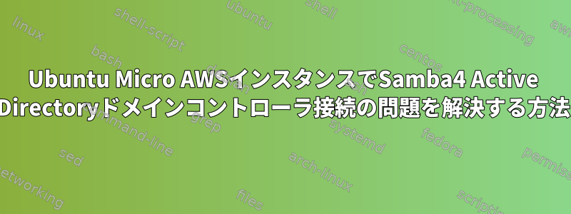 Ubuntu Micro AWSインスタンスでSamba4 Active Directoryドメインコントローラ接続の問題を解決する方法