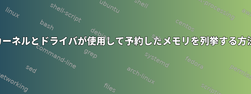 カーネルとドライバが使用して予約したメモリを列挙する方法