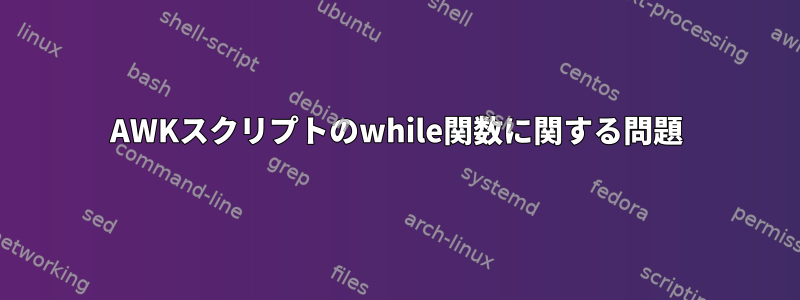 AWKスクリプトのwhile関数に関する問題