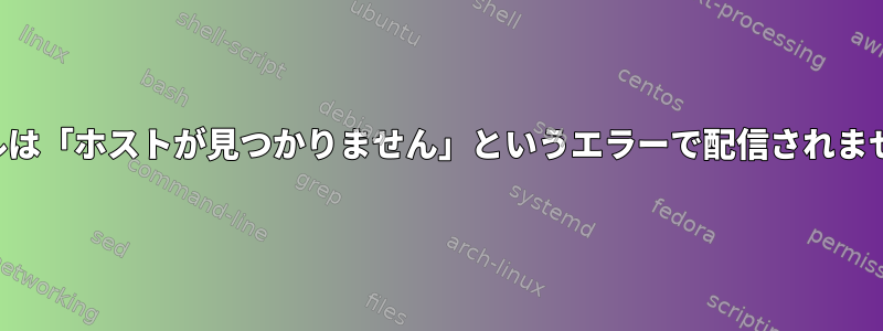 メールは「ホストが見つかりません」というエラーで配信されません。