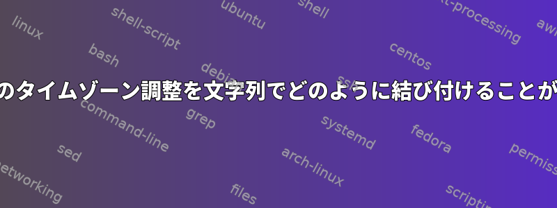 日付コマンドのタイムゾーン調整を文字列でどのように結び付けることができますか？