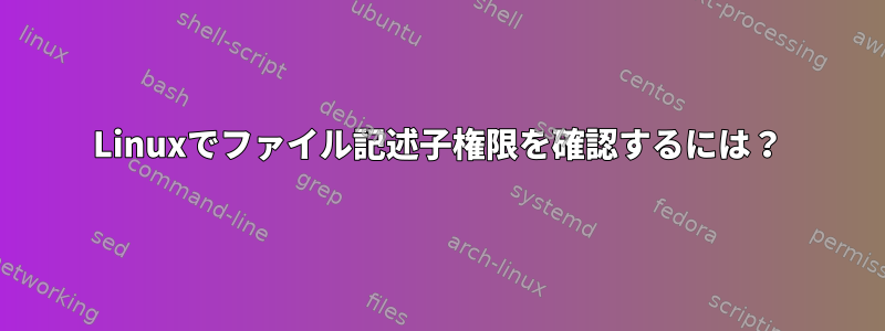 Linuxでファイル記述子権限を確認するには？