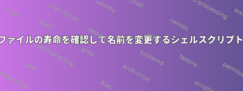 ファイルの寿命を確認して名前を変更するシェルスクリプト