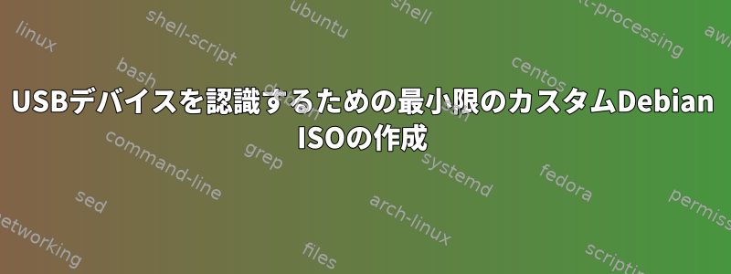 USBデバイスを認識するための最小限のカスタムDebian ISOの作成