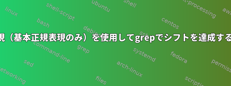 正規表現（基本正規表現のみ）を使用してgrepでシフトを達成するには？