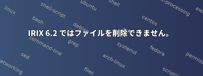 IRIX 6.2 ではファイルを削除できません。