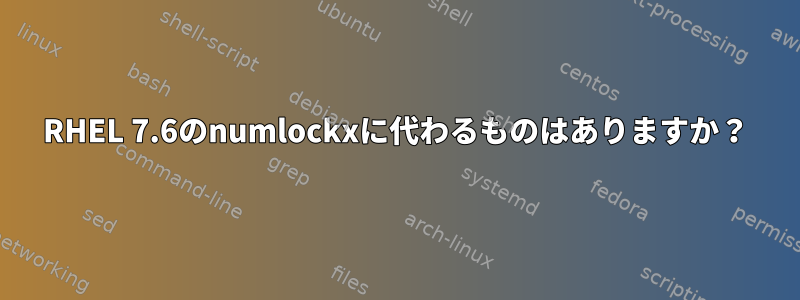 RHEL 7.6のnumlockxに代わるものはありますか？